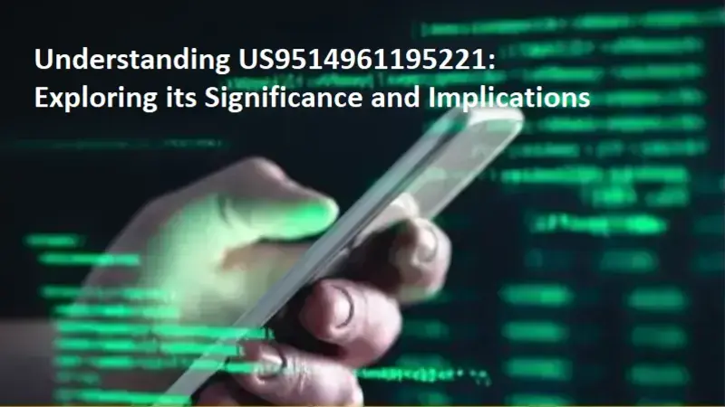 Understanding US9514961195221: Exploring its Significance and Implications