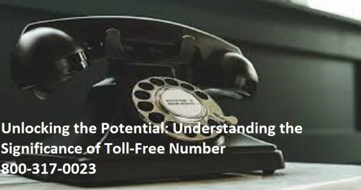 Unlocking the Potential: Understanding the Significance of Toll-Free Number 800-317-0023