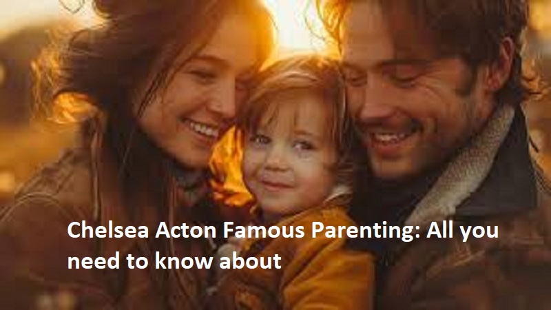 chelsea acton famous parenting