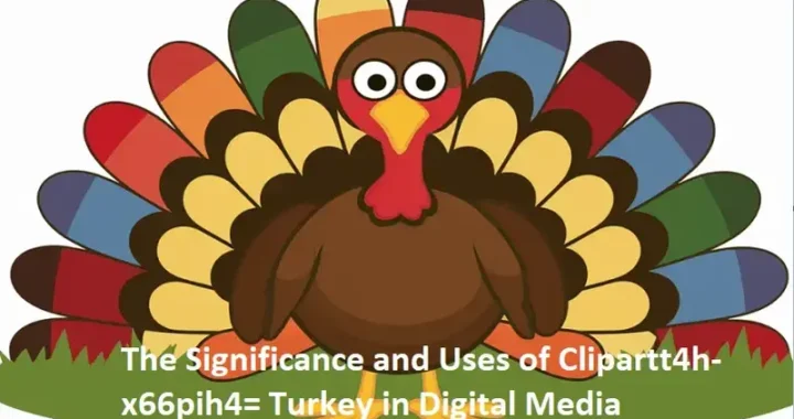 The Significance and Uses of Clipart:t4h-x66pih4= Turkey in Digital Media