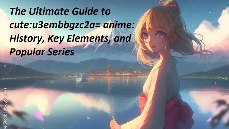 The Ultimate Guide to cute:u3embbgzc2a= anime: History, Key Elements, and Popular Series