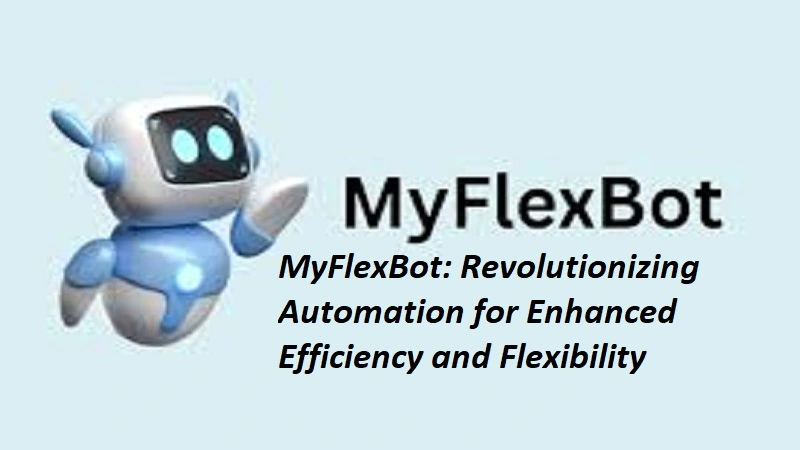 MyFlexBot: Revolutionizing Automation for Enhanced Efficiency and Flexibility