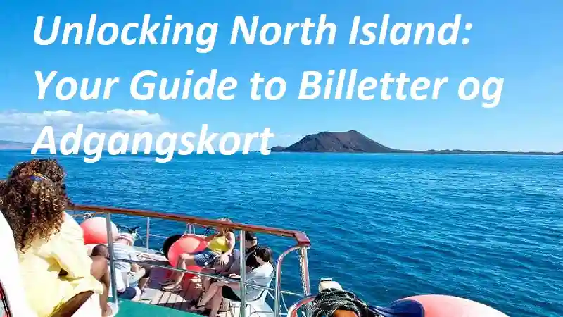 Unlocking North Island: Your Guide to Billetter og Adgangskort