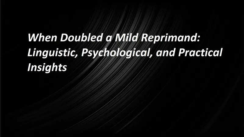 When Doubled a Mild Reprimand: Linguistic, Psychological, and Practical Insights