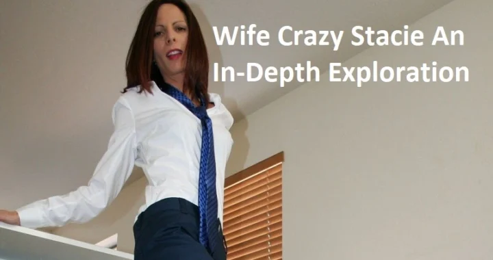 Wife Crazy Stacie: An In-Depth Exploration