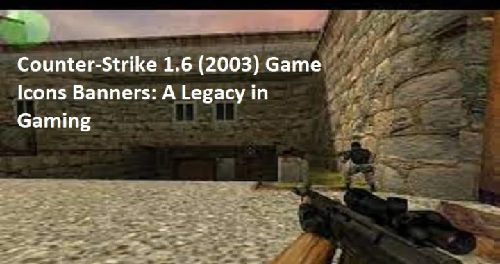 Counter-Strike 1.6 (2003) Game Icons Banners: A Legacy in Gaming