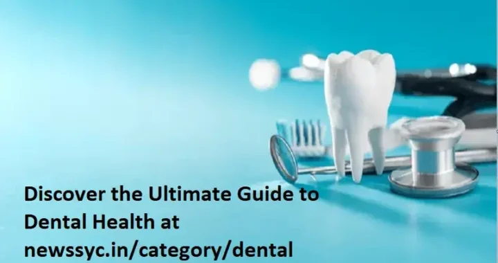Discover the Ultimate Guide to Dental Health at newssyc.in/category/dental