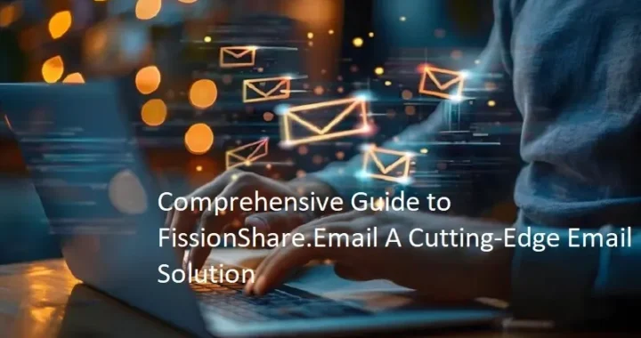 Comprehensive Guide to FissionShare.Email: A Cutting-Edge Email Solution