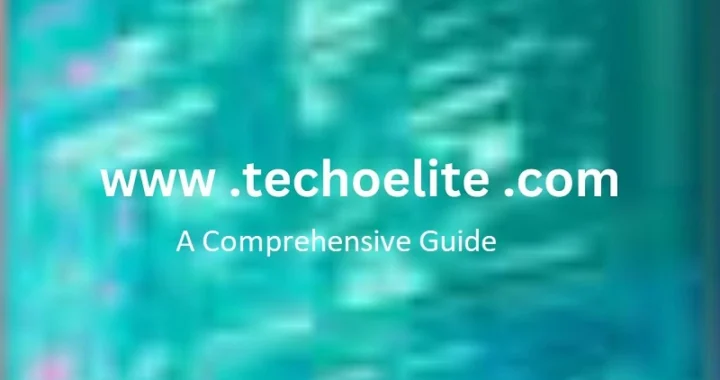 Exploring www.techoelite.com: A Comprehensive Guide