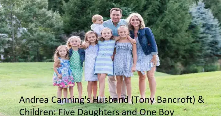 Andrea Canning’s Husband (Tony Bancroft) & Children: Five Daughters and One Boy